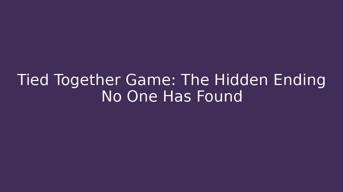 Tied Together Game: The Hidden Ending No One Has Found