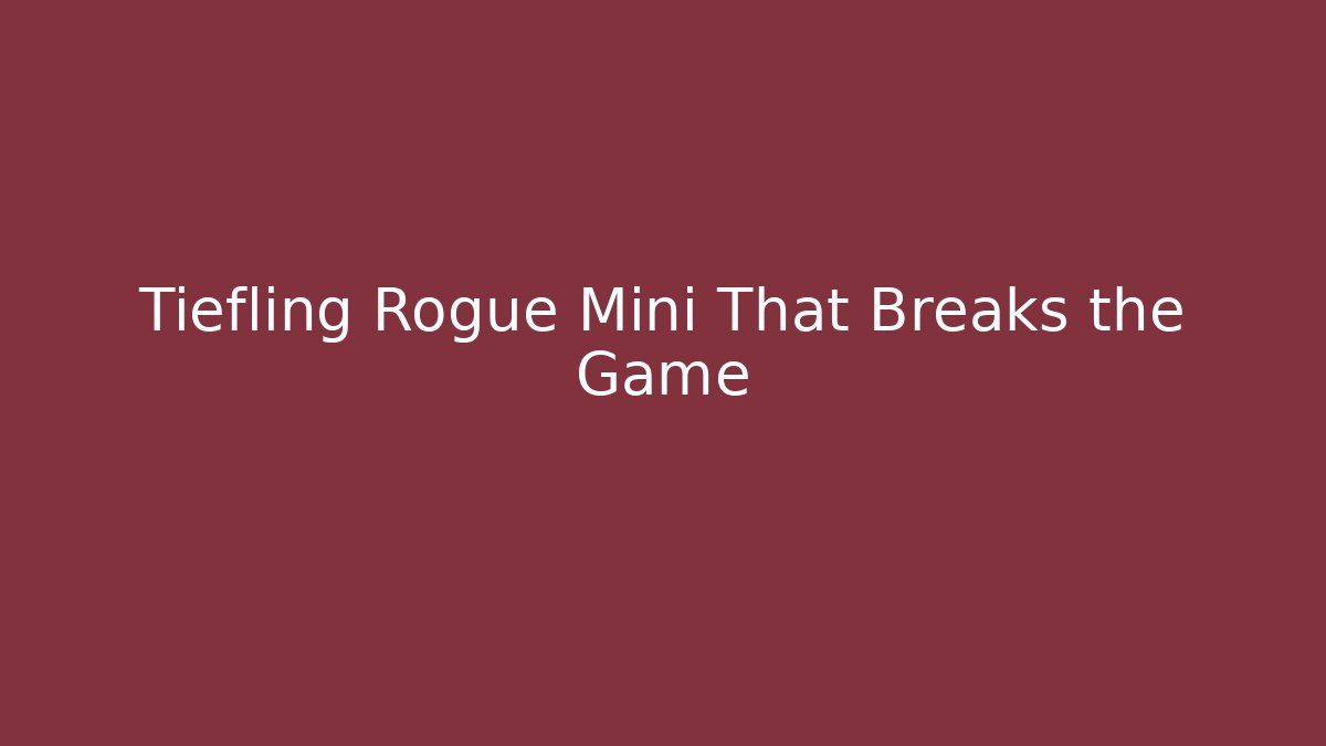 Tiefling Rogue Mini That Breaks the Game - Método de Aprovação