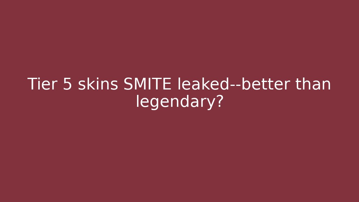 Tier 5 skins SMITE leaked—better than legendary?