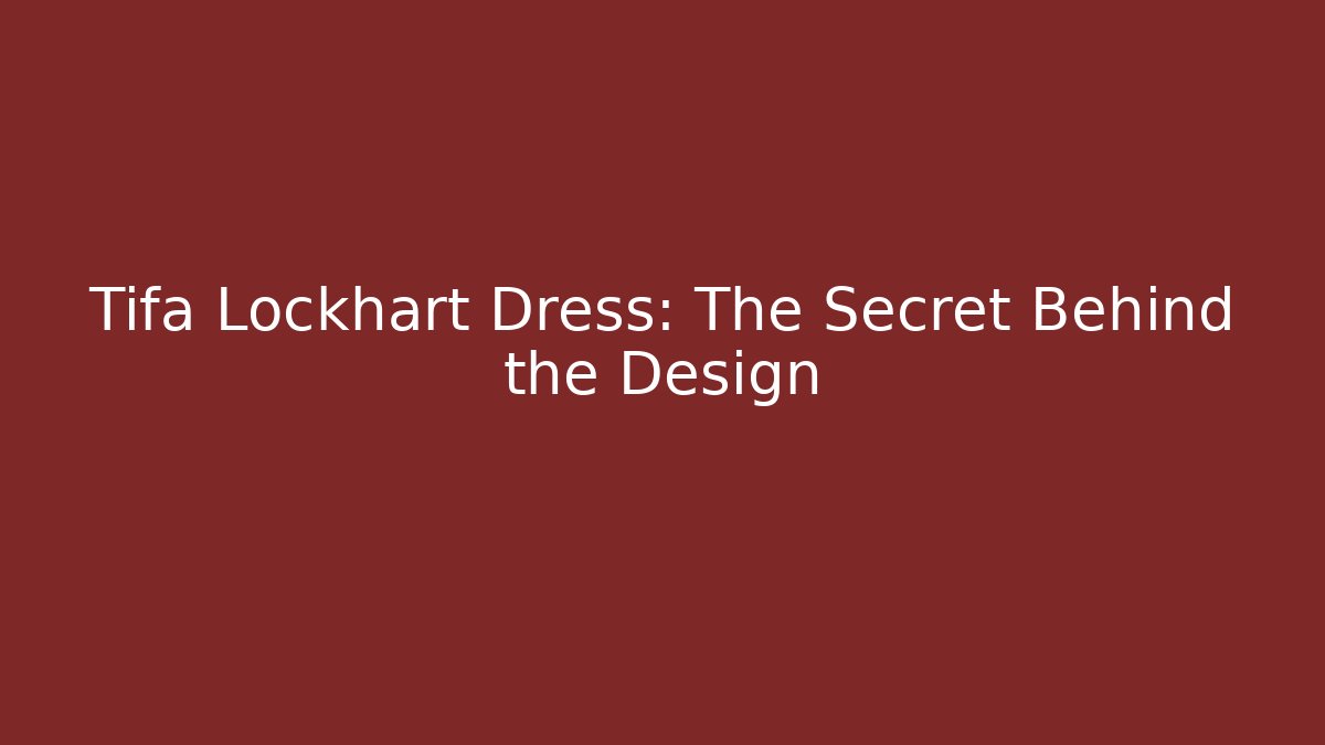 Tifa Lockhart Dress: The Secret Behind the Design