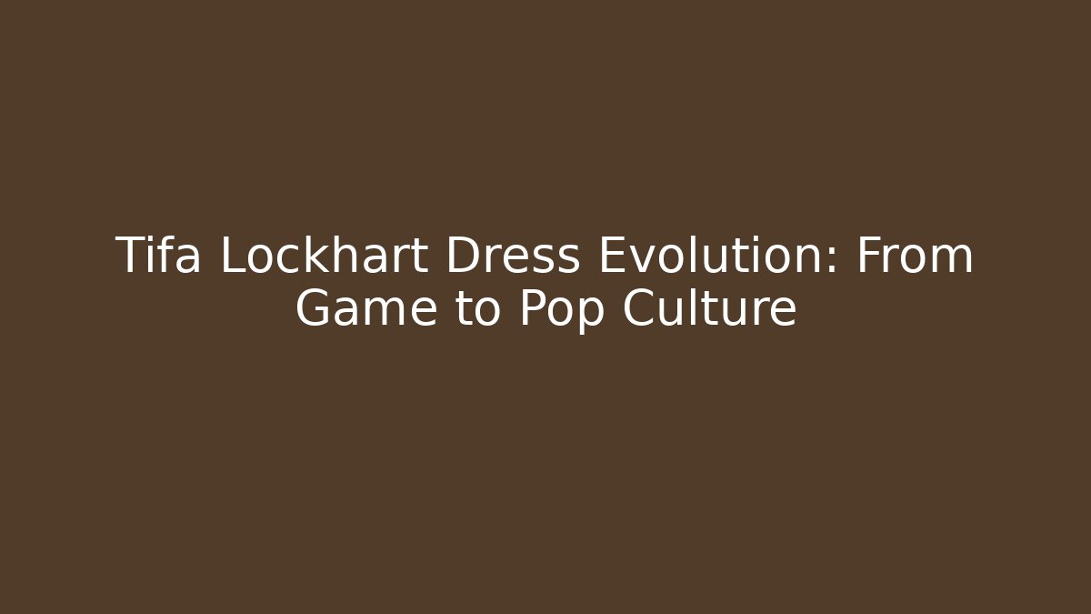Tifa Lockhart Dress Evolution: From Game to Pop Culture - Método de Aprovação