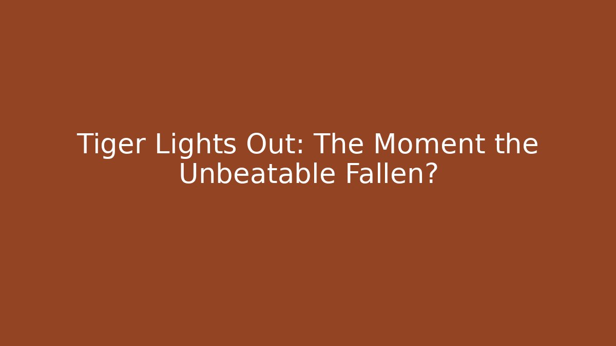 Tiger Lights Out: The Moment the Unbeatable Fallen?