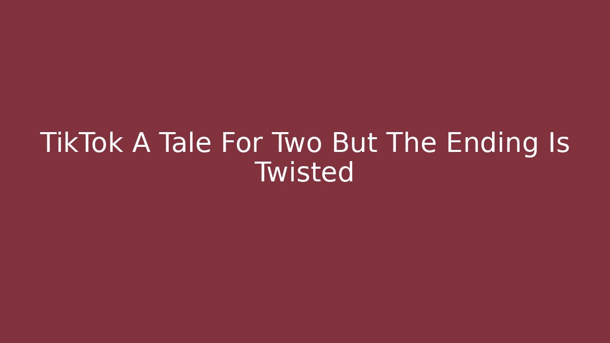 TikTok A Tale For Two But The Ending Is Twisted - Método de Aprovação