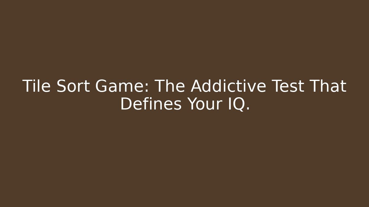 Tile Sort Game: The Addictive Test That Defines Your IQ.
