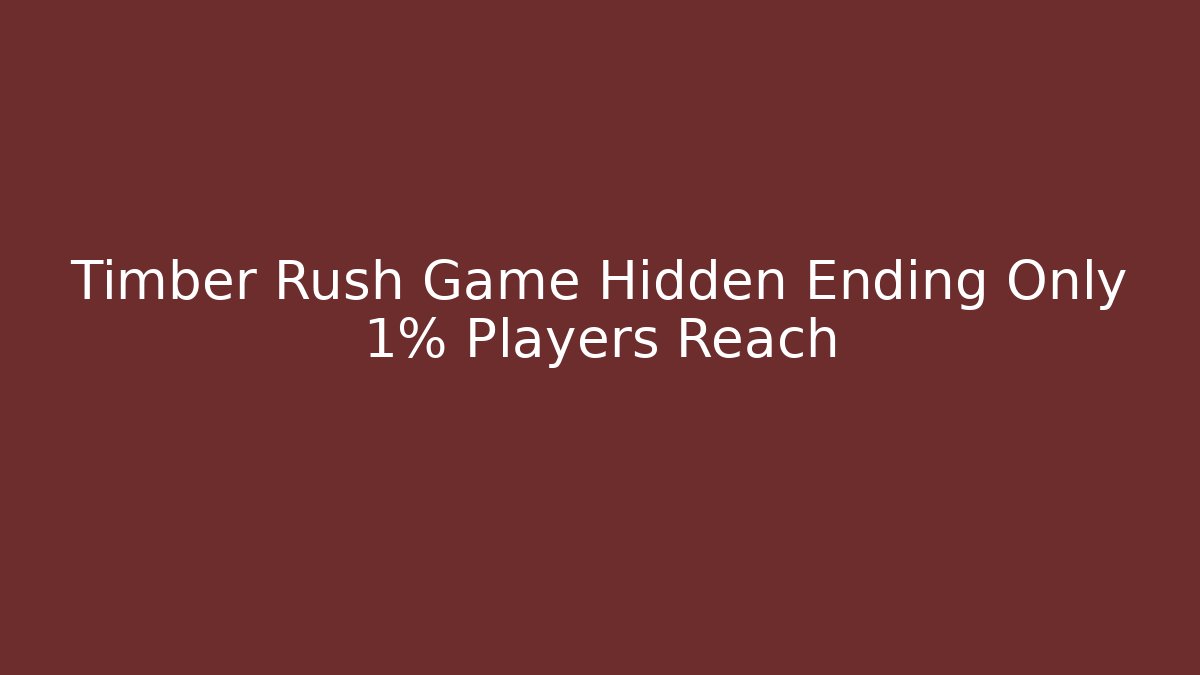Timber Rush Game Hidden Ending Only 1% Players Reach