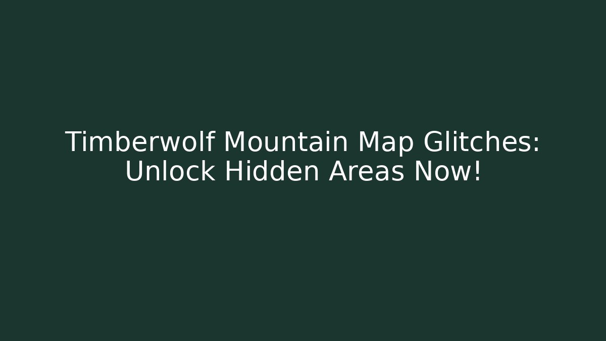 Timberwolf Mountain Map Glitches: Unlock Hidden Areas Now!