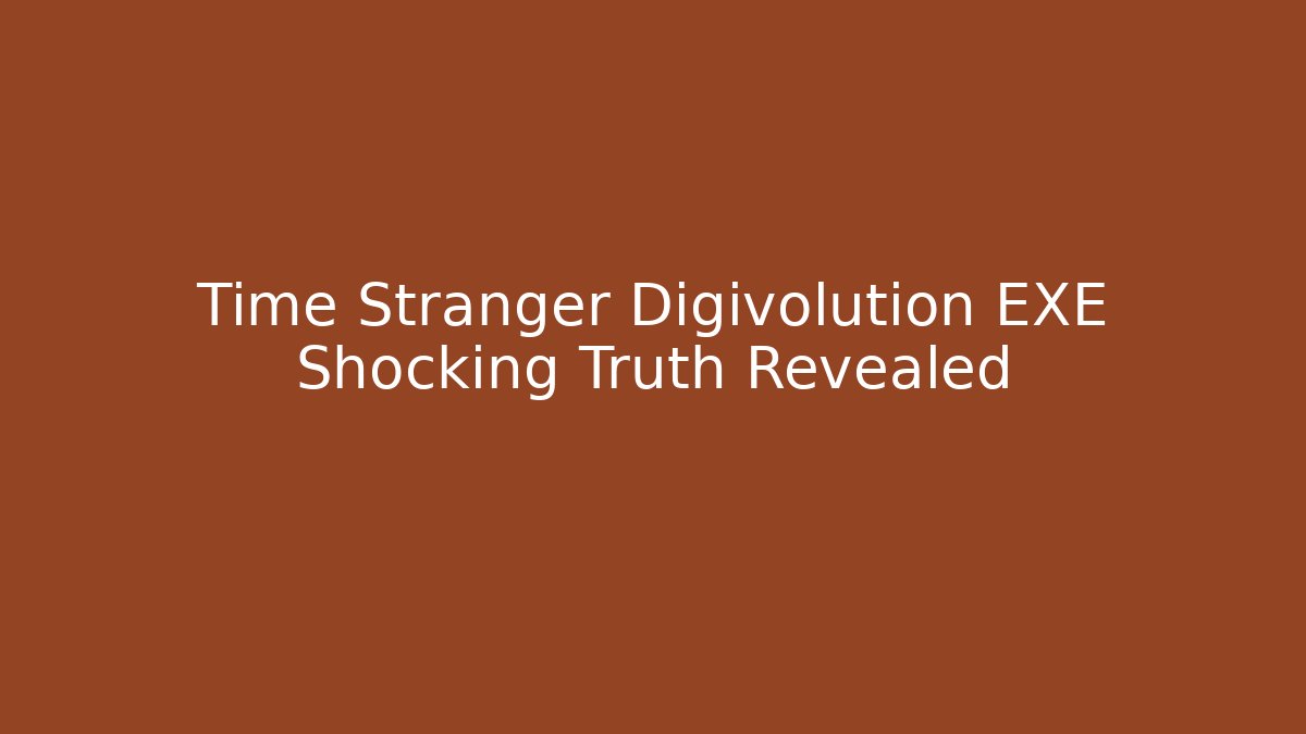 Time Stranger Digivolution EXE Shocking Truth Revealed