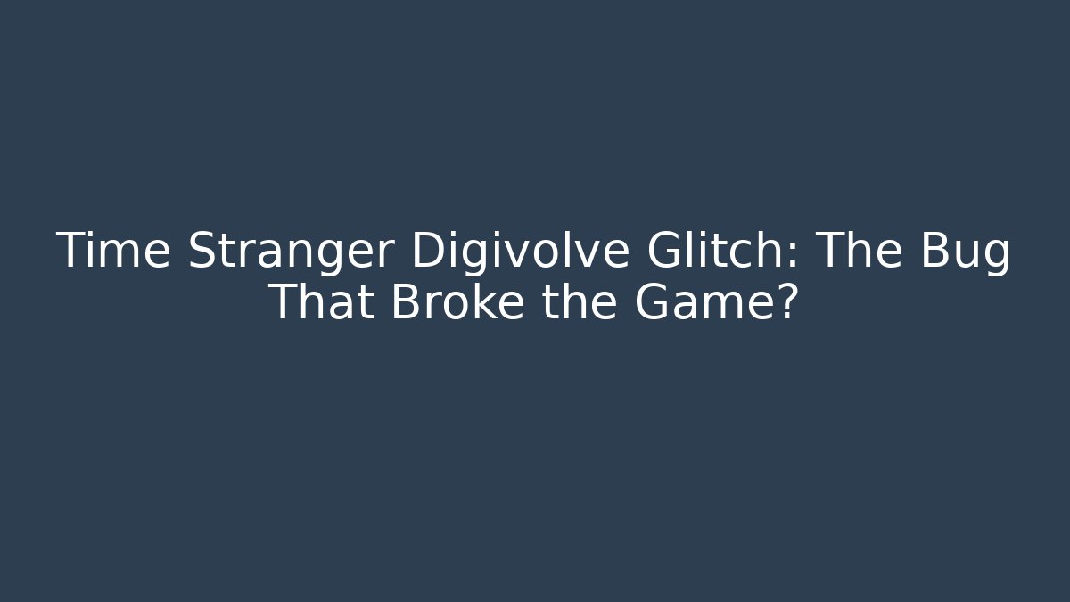 Time Stranger Digivolve Glitch: The Bug That Broke the Game?