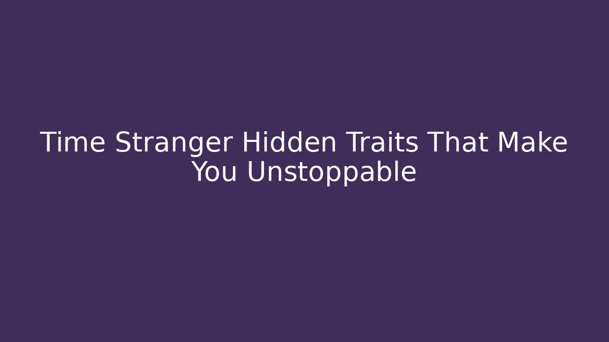 Time Stranger Hidden Traits That Make You Unstoppable - Método de Aprovação