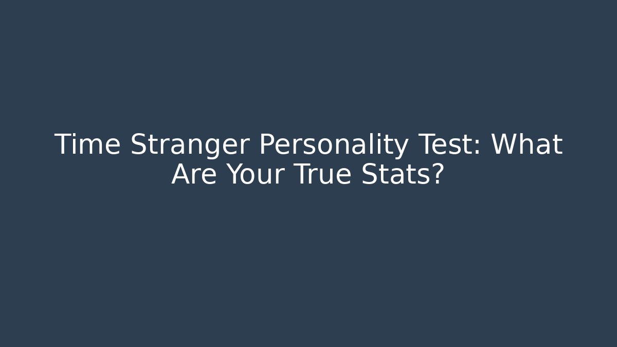 Time Stranger Personality Test: What Are Your True Stats? - Método de Aprovação