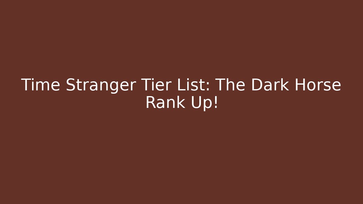 Time Stranger Tier List: The Dark Horse Rank Up!
