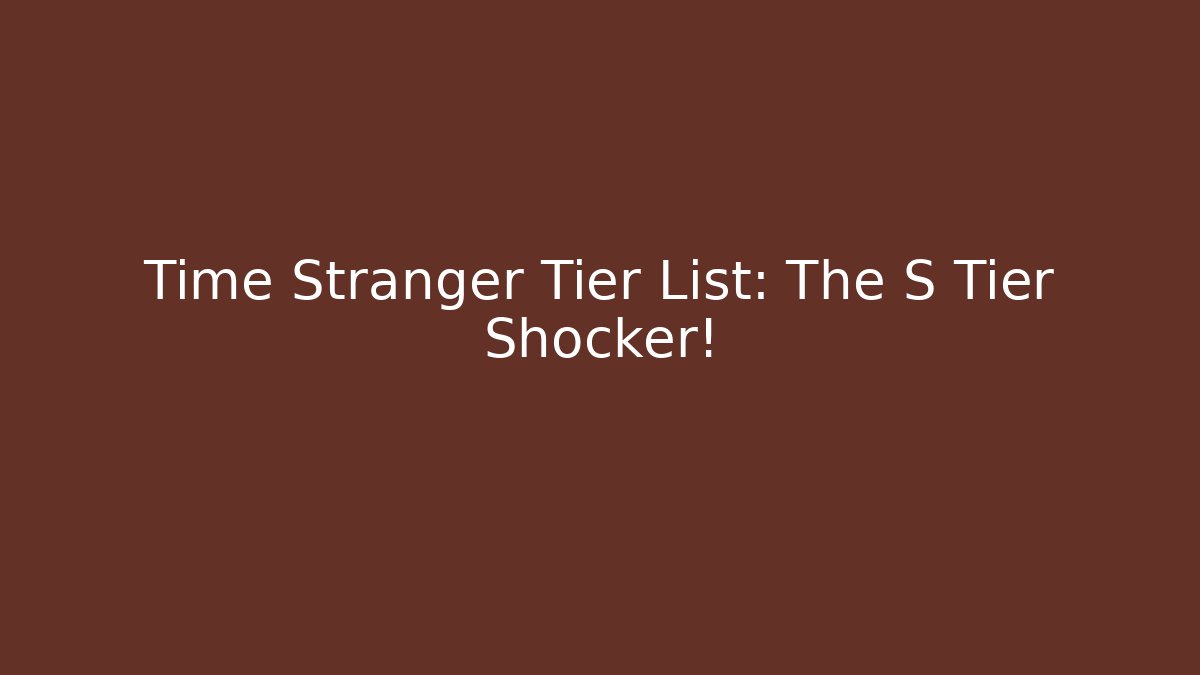 Time Stranger Tier List: The S Tier Shocker!