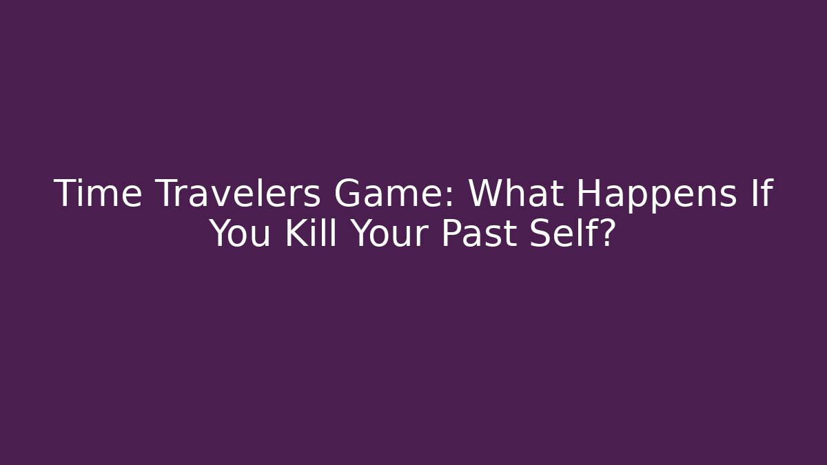 Time Travelers Game: What Happens If You Kill Your Past Self?