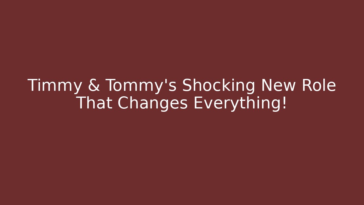 Timmy & Tommy's Shocking New Role That Changes Everything!