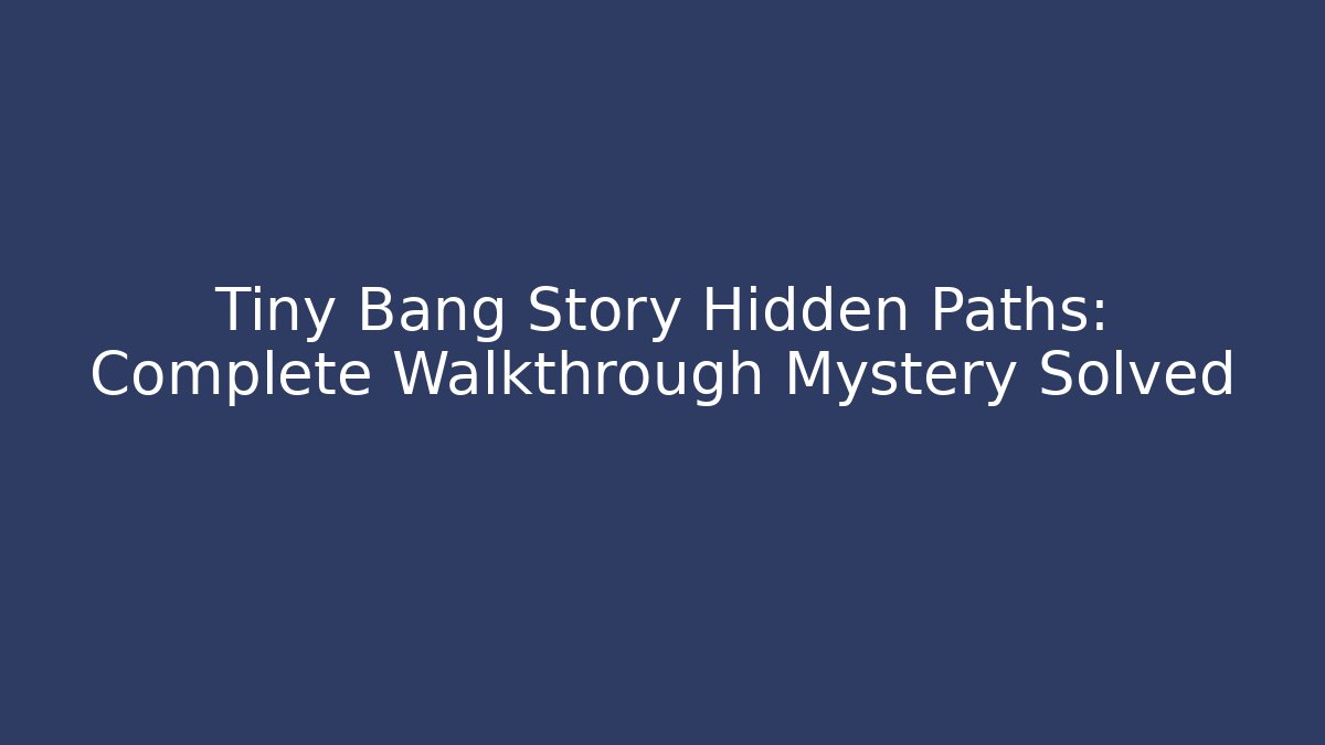 Tiny Bang Story Hidden Paths: Complete Walkthrough Mystery Solved