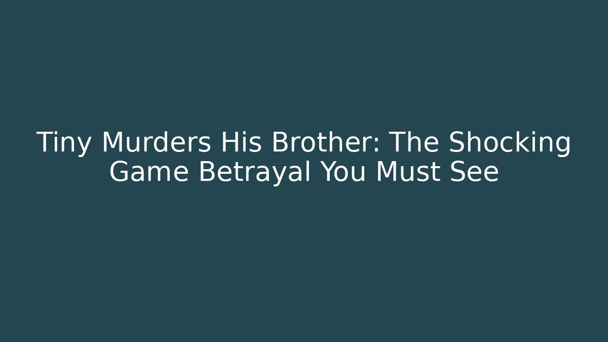 Tiny Murders His Brother: The Shocking Game Betrayal You Must See
