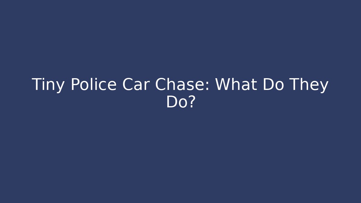 Tiny Police Car Chase: What Do They Do? - Método de Aprovação