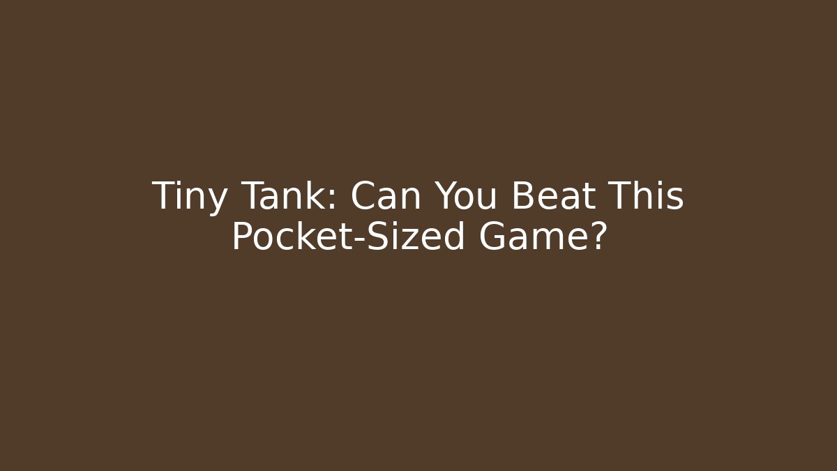 Tiny Tank: Can You Beat This Pocket-Sized Game?
