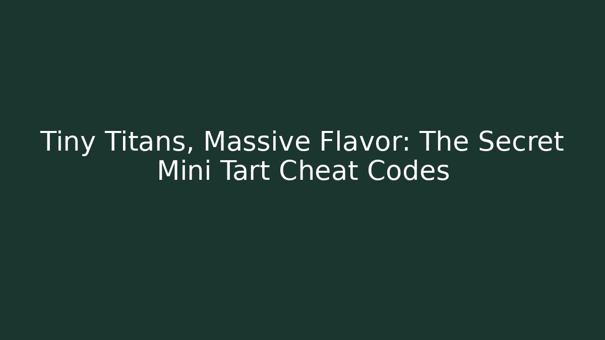 Tiny Titans, Massive Flavor: The Secret Mini Tart Cheat Codes - Método de Aprovação