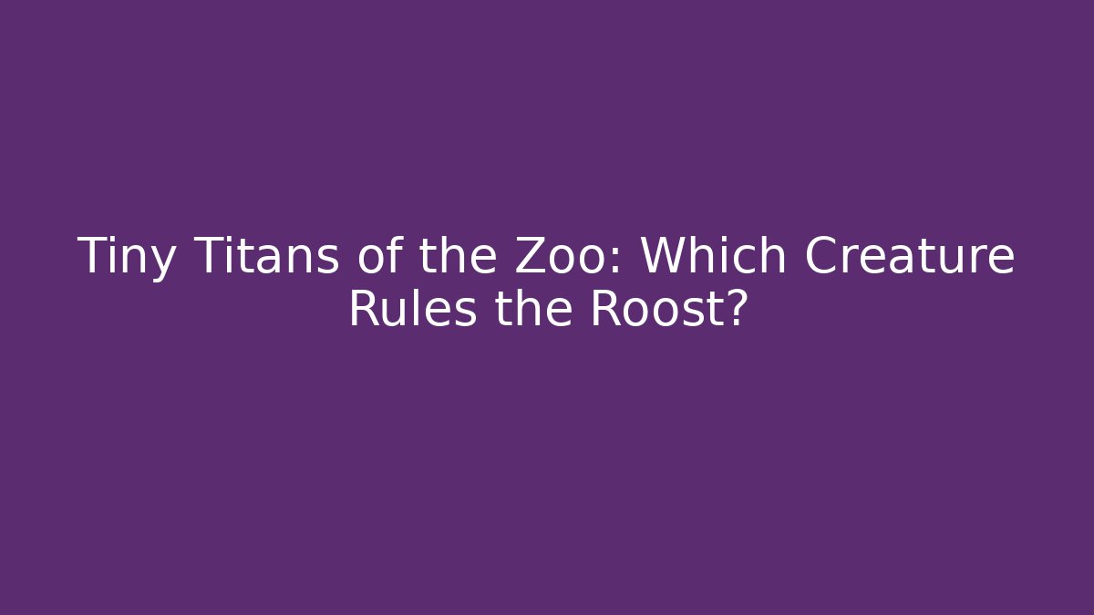 Tiny Titans of the Zoo: Which Creature Rules the Roost?