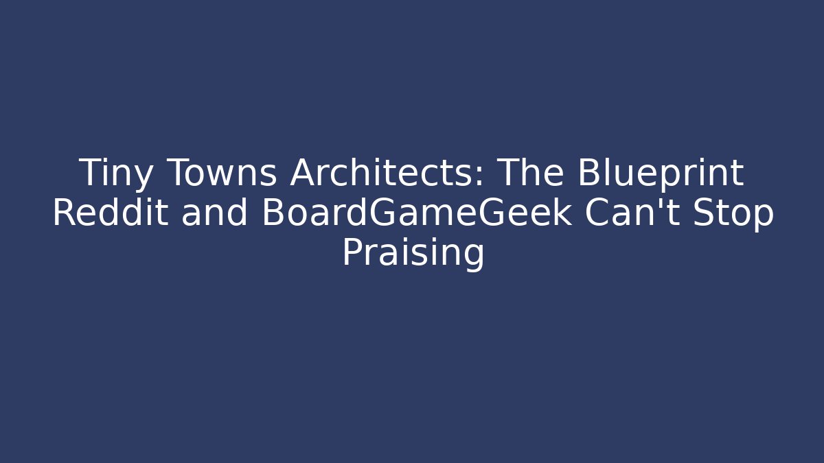 Tiny Towns Architects: The Blueprint Reddit and BoardGameGeek Can't Stop Praising