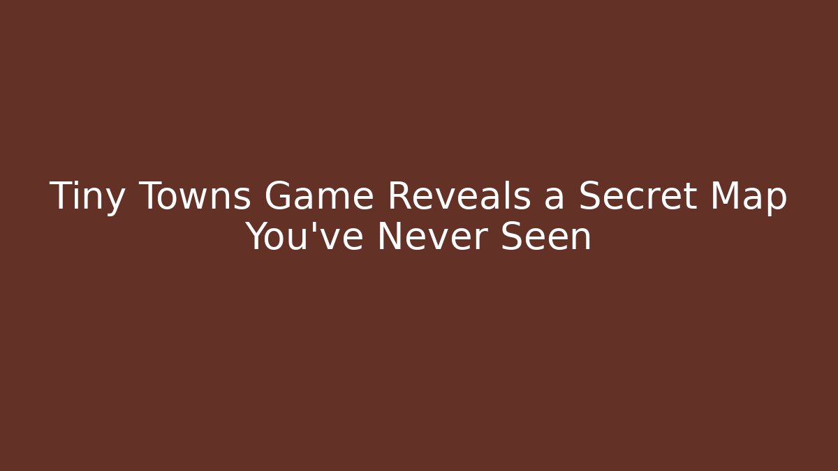 Tiny Towns Game Reveals a Secret Map You've Never Seen