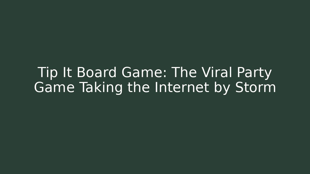 Tip It Board Game: The Viral Party Game Taking the Internet by Storm - Método de Aprovação