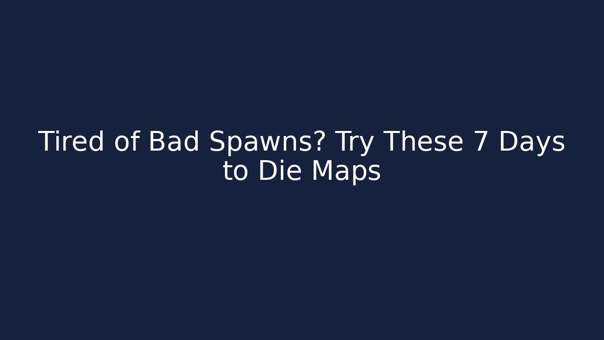 Tired of Bad Spawns? Try These 7 Days to Die Maps - Método de Aprovação
