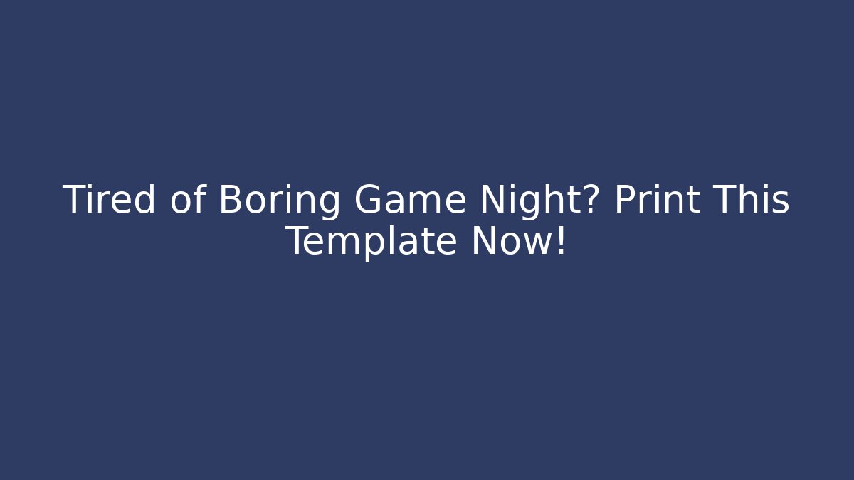 Tired of Boring Game Night? Print This Template Now!