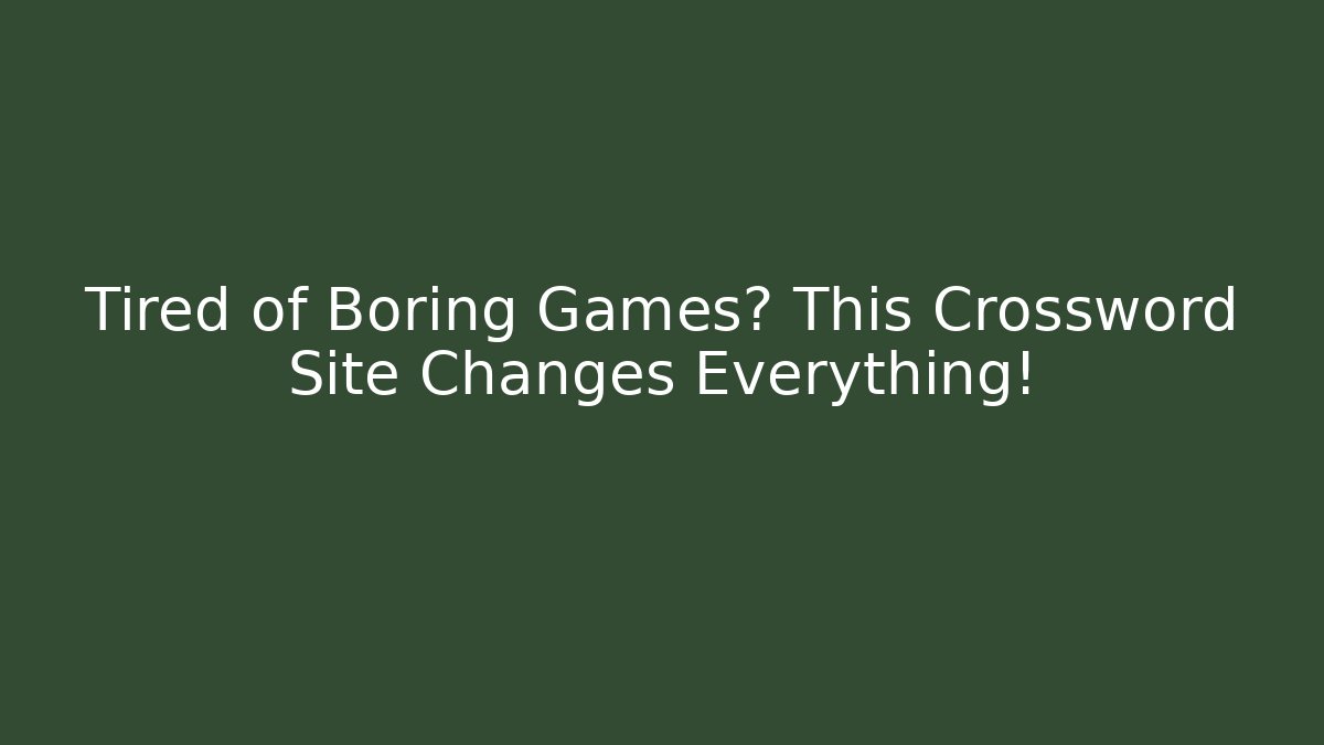 Tired of Boring Games? This Crossword Site Changes Everything!