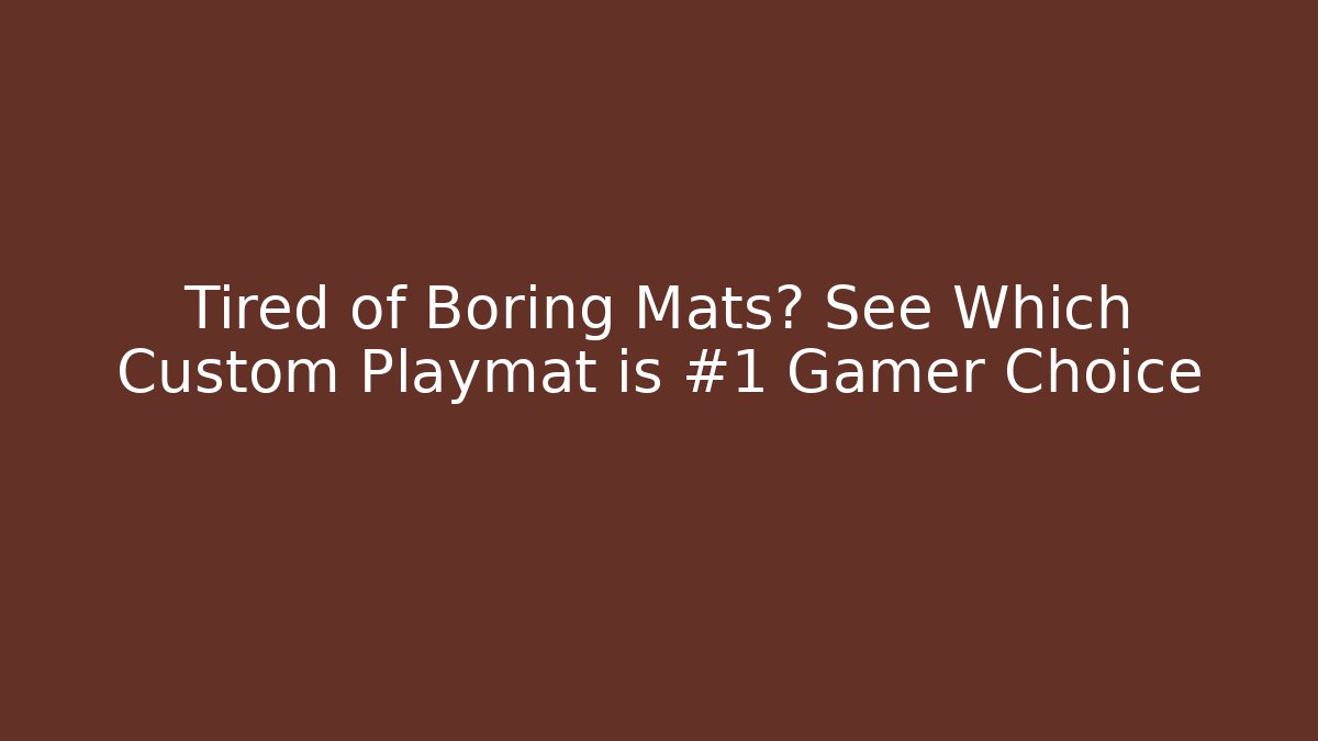 Tired of Boring Mats? See Which Custom Playmat is #1 Gamer Choice