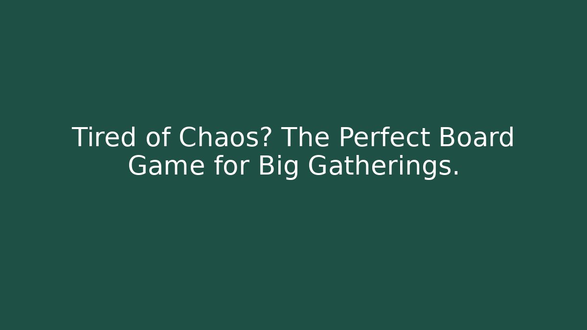 Tired of Chaos? The Perfect Board Game for Big Gatherings.