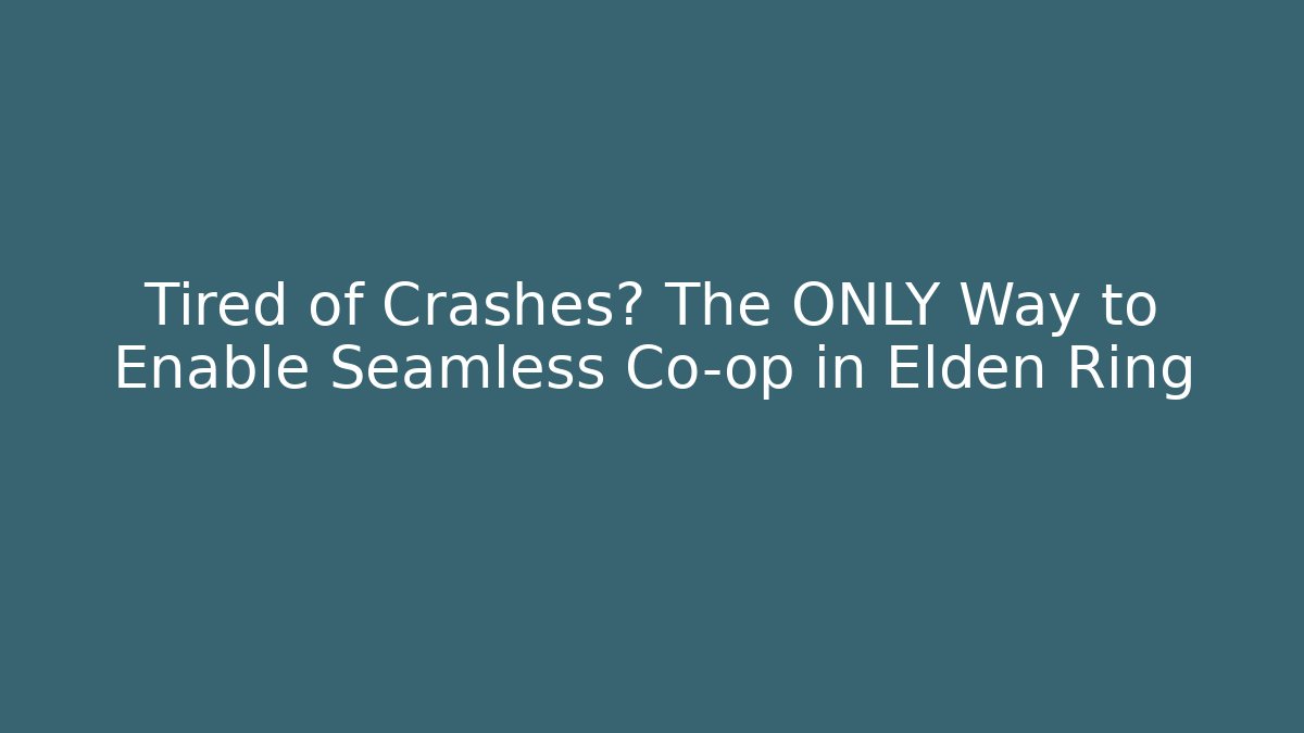 Tired of Crashes? The ONLY Way to Enable Seamless Co-op in Elden Ring