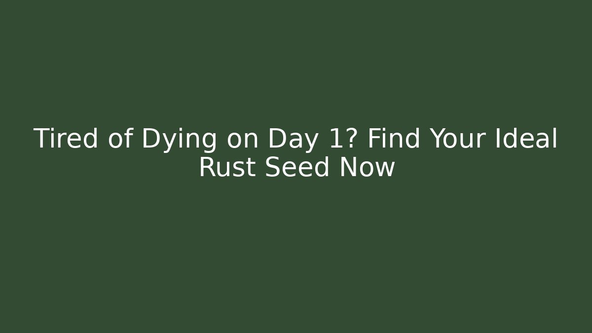 Tired of Dying on Day 1? Find Your Ideal Rust Seed Now - Método de Aprovação
