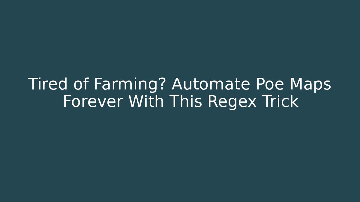 Tired of Farming? Automate Poe Maps Forever With This Regex Trick