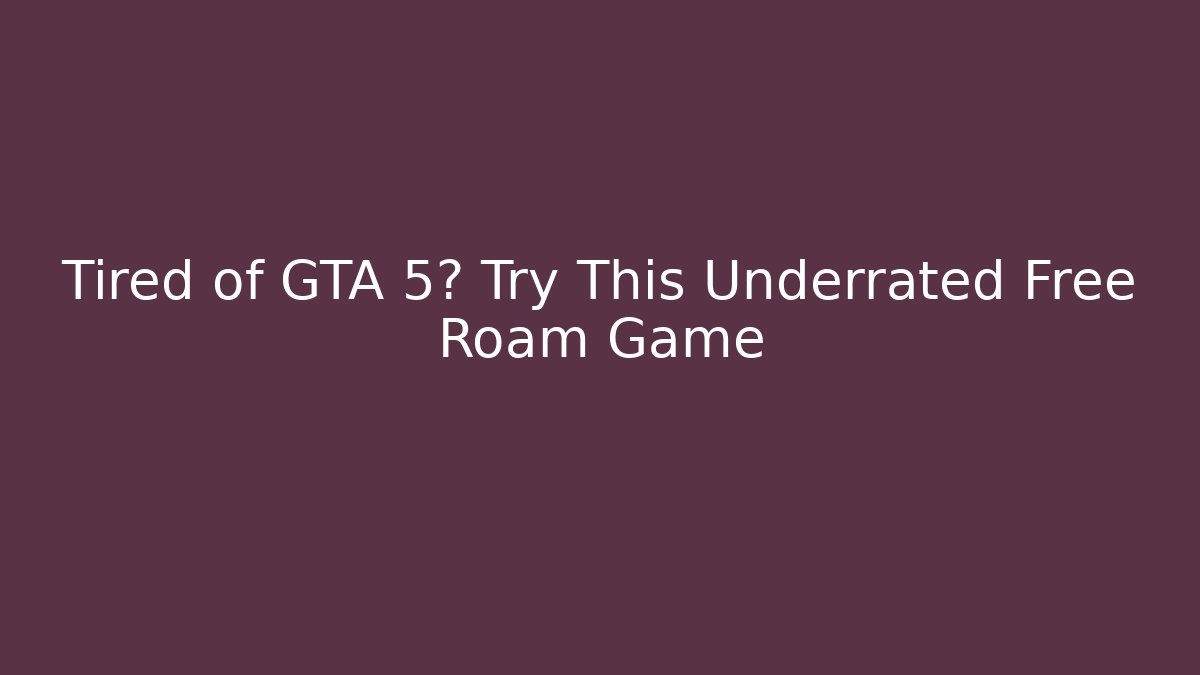 Tired of GTA 5? Try This Underrated Free Roam Game