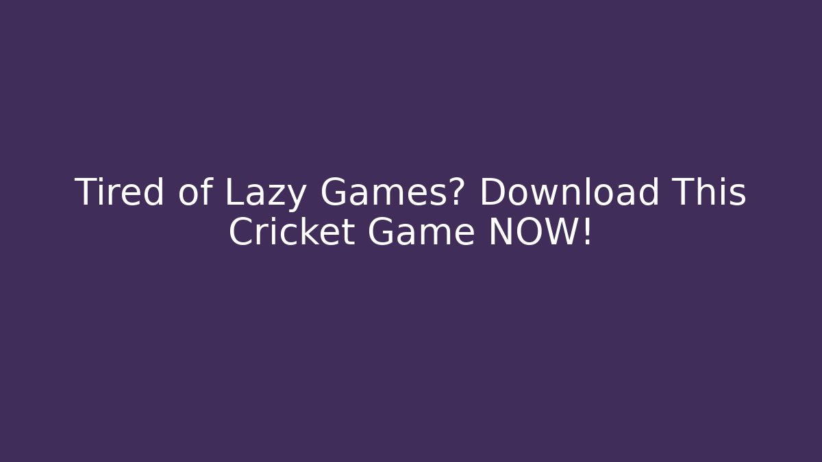 Tired of Lazy Games? Download This Cricket Game NOW!