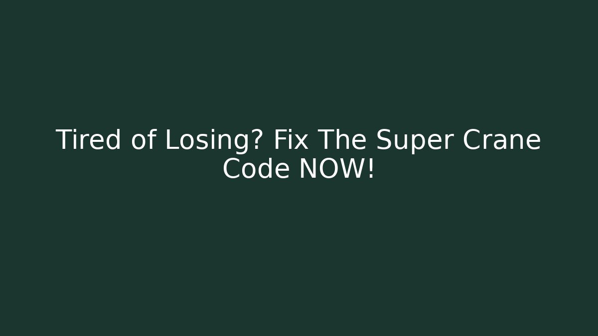 Tired of Losing? Fix The Super Crane Code NOW!