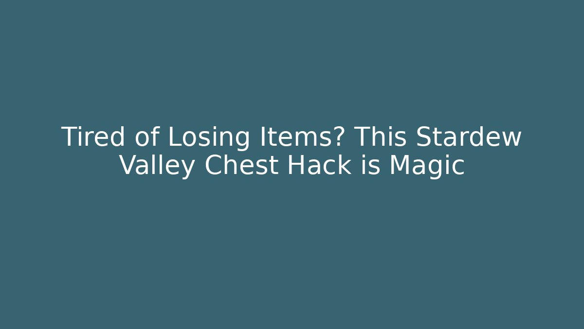 Tired of Losing Items? This Stardew Valley Chest Hack is Magic