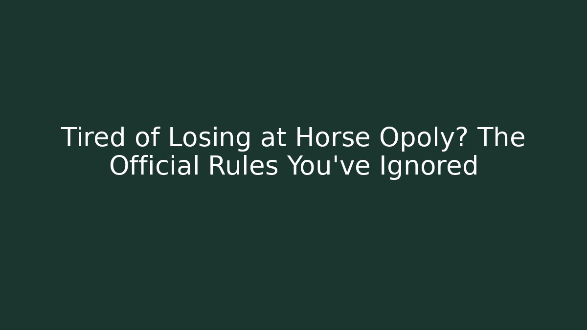 Tired of Losing at Horse Opoly? The Official Rules You’ve Ignored - Método de Aprovação