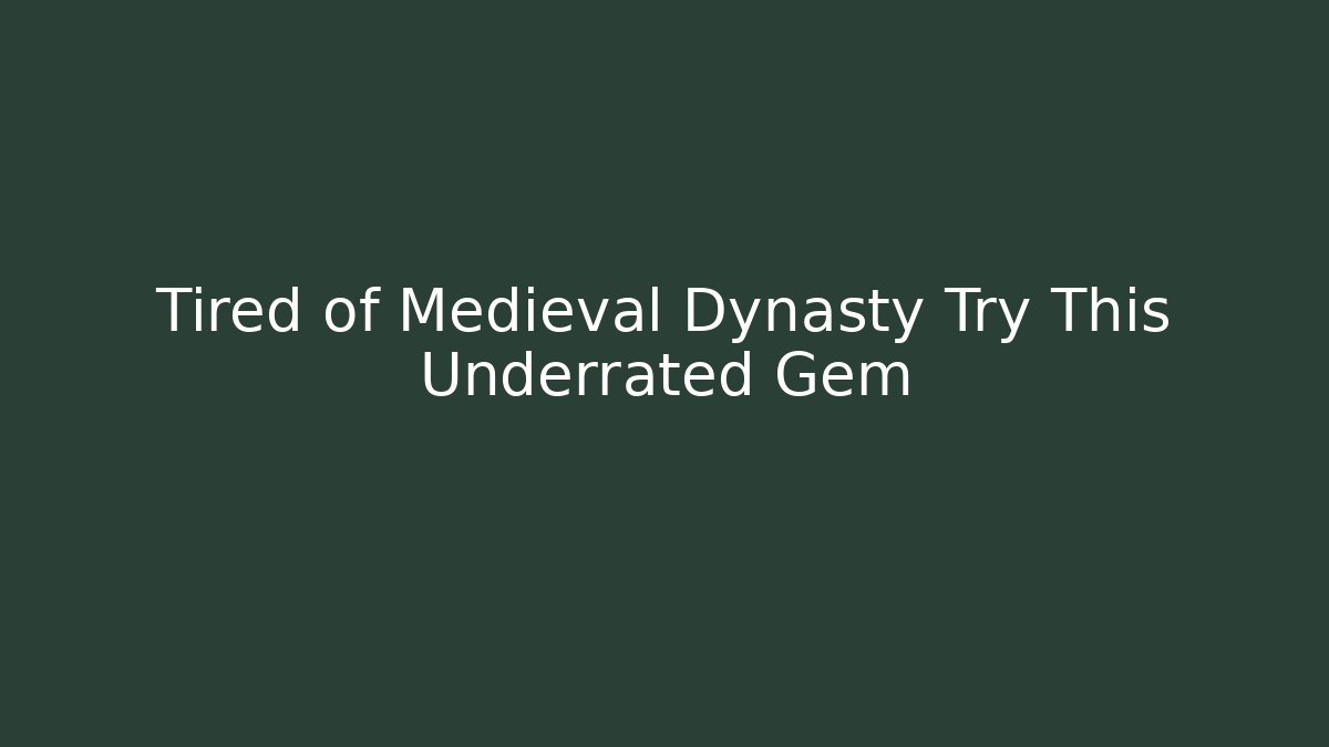 Tired of Medieval Dynasty Try This Underrated Gem