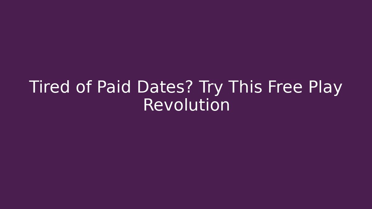 Tired of Paid Dates? Try This Free Play Revolution