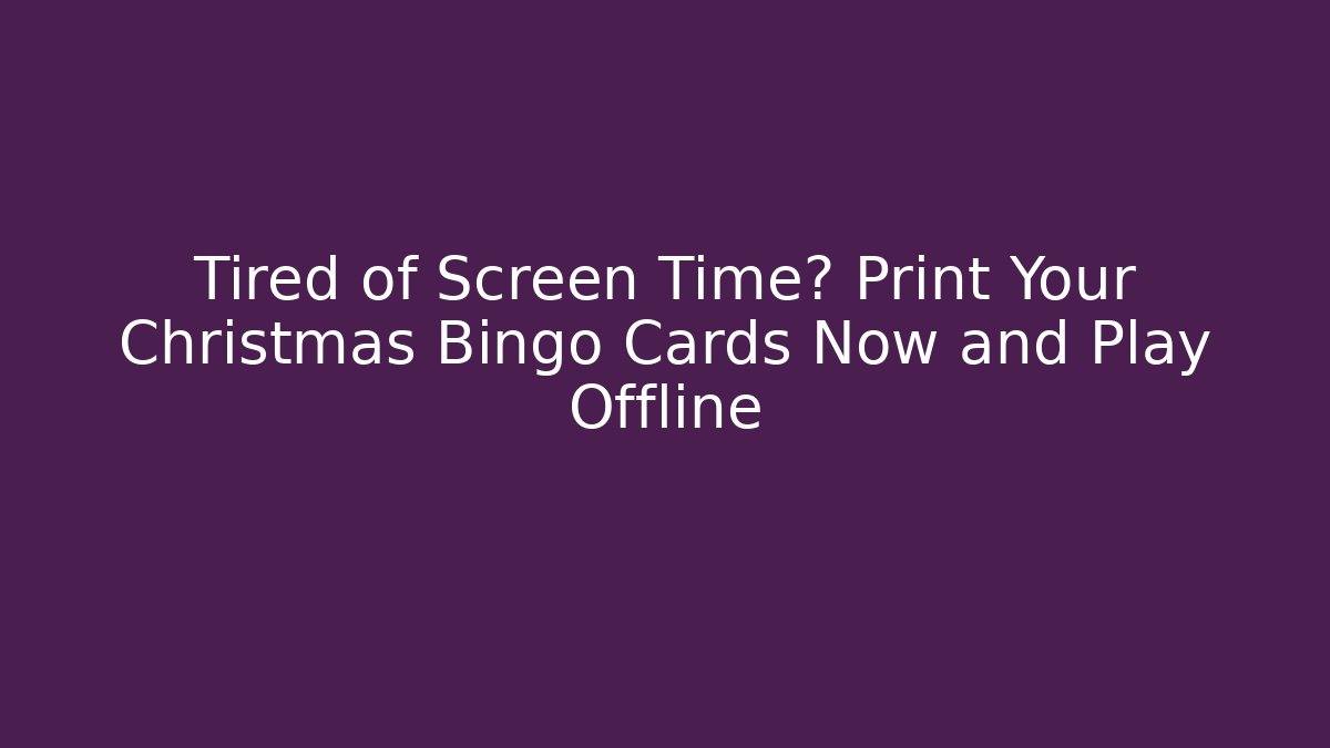 Tired of Screen Time? Print Your Christmas Bingo Cards Now and Play Offline