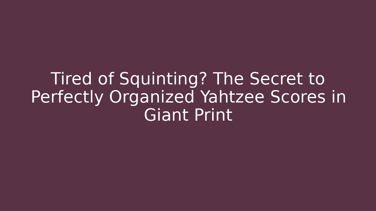 Tired of Squinting? The Secret to Perfectly Organized Yahtzee Scores in Giant Print
