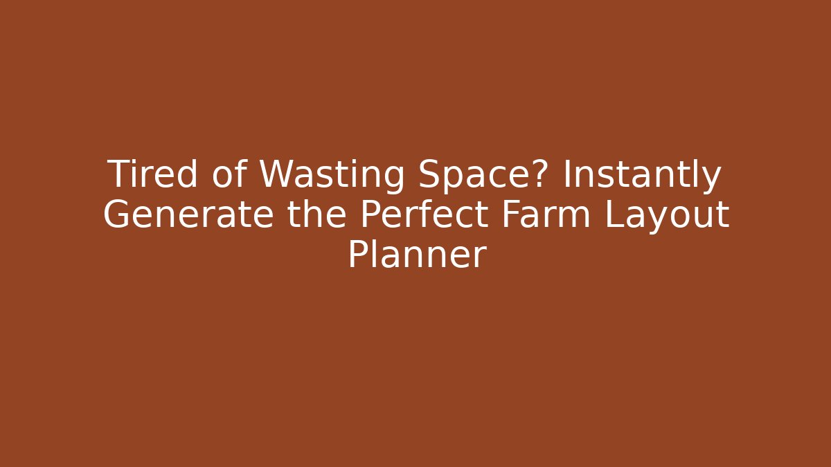 Tired of Wasting Space? Instantly Generate the Perfect Farm Layout Planner