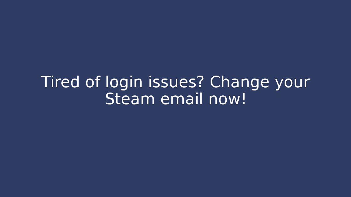 Tired of login issues? Change your Steam email now!