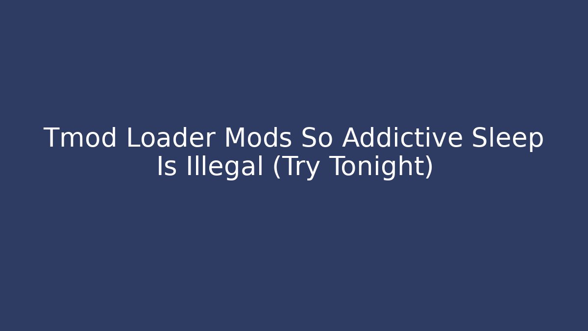 Tmod Loader Mods So Addictive Sleep Is Illegal (Try Tonight)