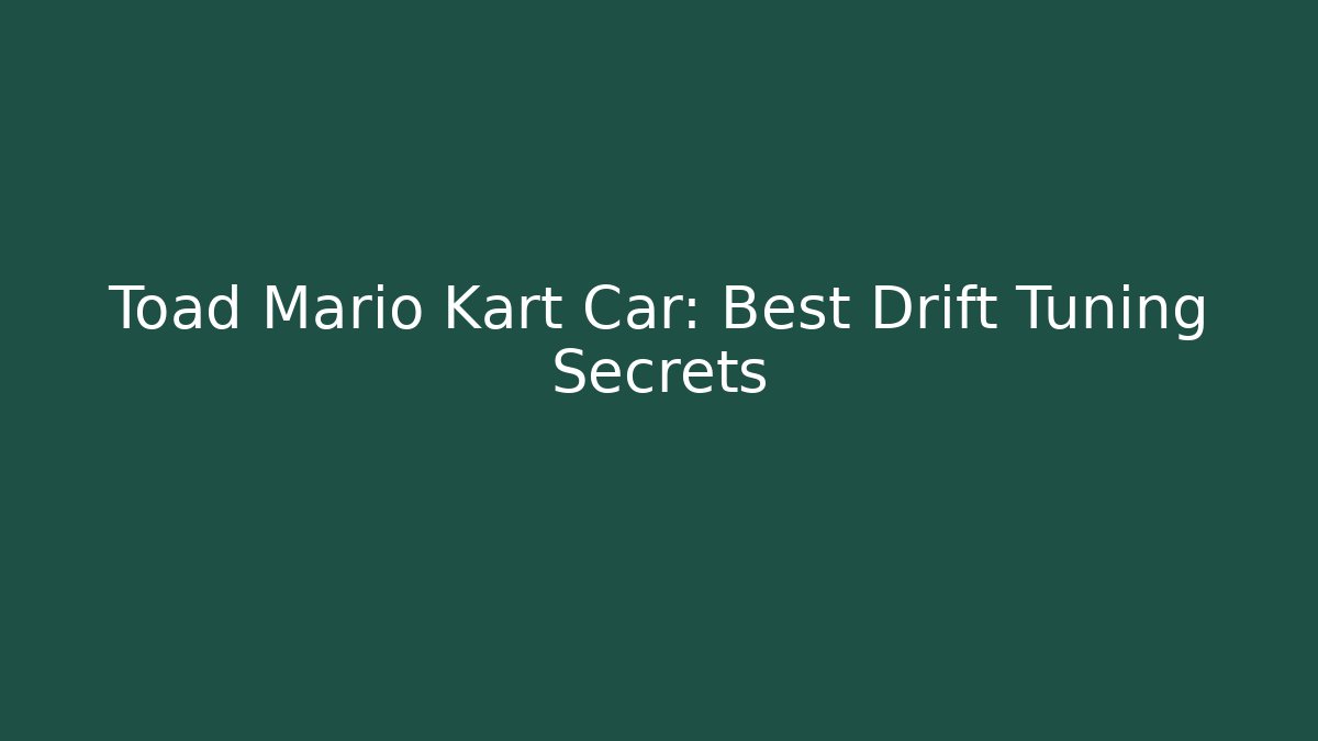 Toad Mario Kart Car: Best Drift Tuning Secrets