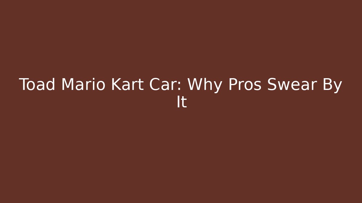 Toad Mario Kart Car: Why Pros Swear By It - Método de Aprovação