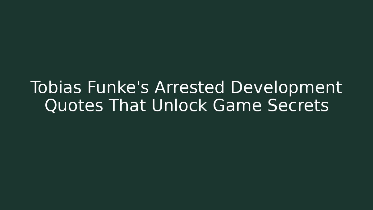 Tobias Fünke’s Arrested Development Quotes That Unlock Game Secrets
